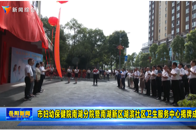 市妇幼保健院南湖分院暨南湖新区湖滨社区卫生服务中心揭牌成立